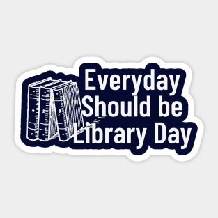 Everyday Should Be Library Day Sticker